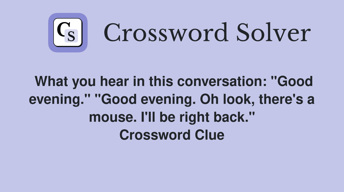 What you hear in this conversation "Good evening." "Good evening. Oh